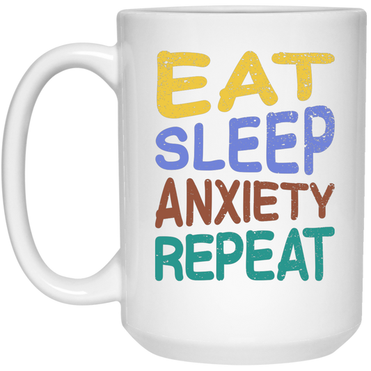 Eat Sleep Anxiety Repeat - 15 oz. White Mug