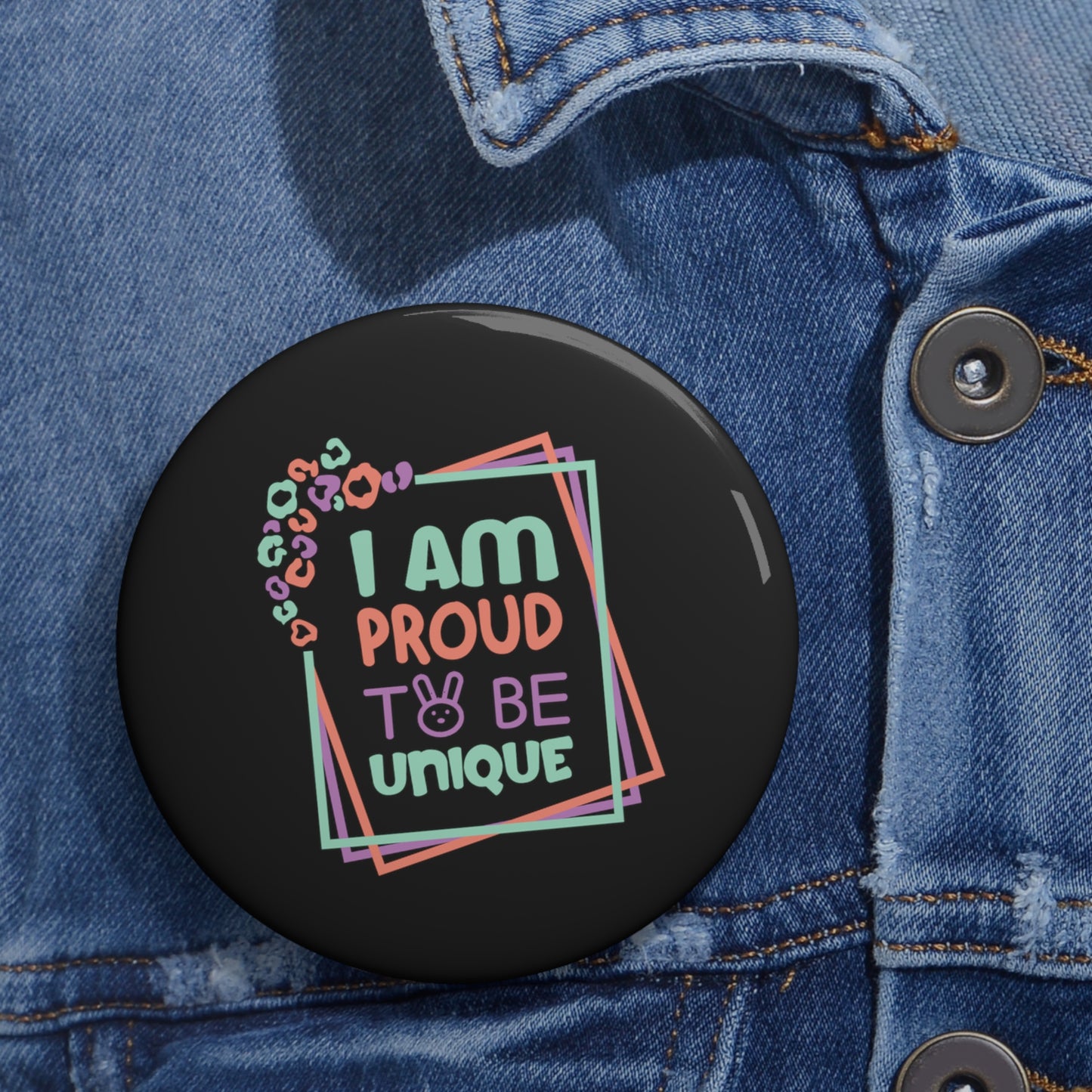 I Am Proud To Be Unique - Custom Pin Buttons